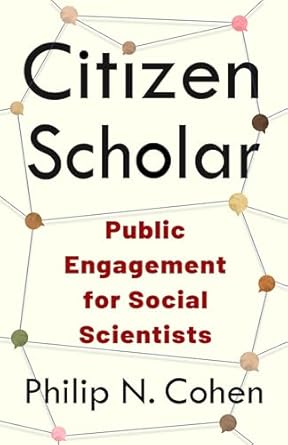 citizen scholar public engagement for social scientists 1st edition philip n cohen 0231204183, 978-0231204187