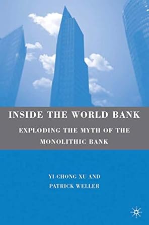 inside the world bank exploding the myth of the monolithic bank 1st edition yi chong xu 0230616720,