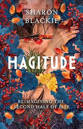 hagitude reimagining the second half of life 1st edition sharon blackie 1608688437, 978-1608688432