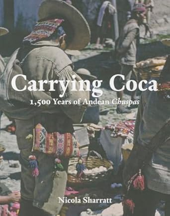 carrying coca 1 500 years of andean chuspas 1st edition bard graduate center ,nicola sharratt 0300200722,