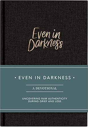 even in darkness a devotional journal for grief raw and honest devotions with guided prompts during seasons