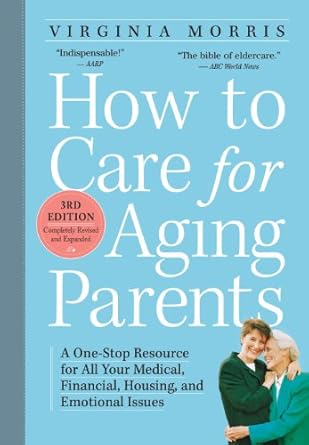 how to care for aging parents a one stop resource for all your medical financial housing and emotional issues