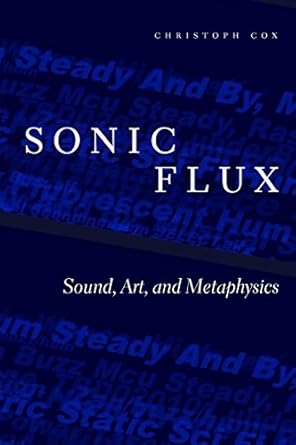 sonic flux sound art and metaphysics 1st edition christoph cox 022654317x, 978-0226543178