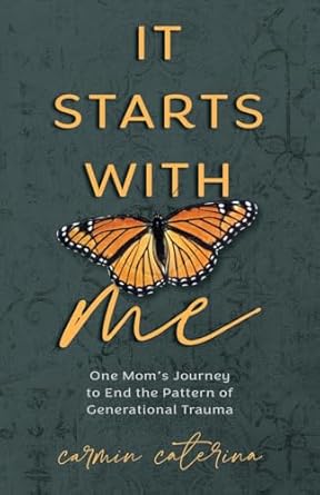 it starts with me one moms journey to end the pattern of generational trauma 1st edition carmin caterina