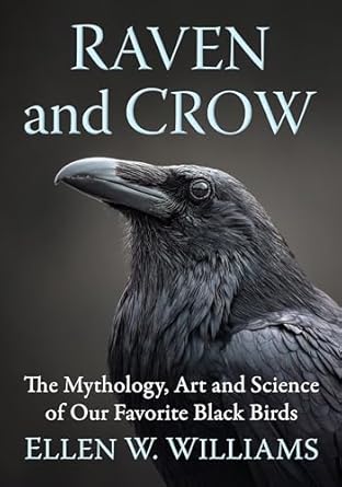 raven and crow the mythology art and science of our favorite black birds 1st edition ellen w williams
