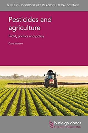pesticides and agriculture profit politics and policy 1st edition dr dave watson 1786762765, 978-1786762764