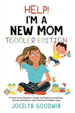 help im a new mom   a first time mothers guide to positive parenting gentle discipline and practical  care