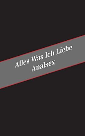 alles was ich liebe analsex ein sicherer platz fur deine kinky gedanken 1st edition apfelkuchen 1546321152,