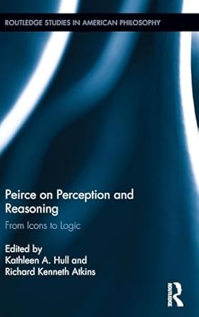 peirce on perception and reasoning 1st edition kathleen a hull ,richard kenneth atkins 1138215015,