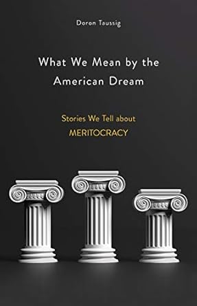 what we mean by the american dream stories we tell about meritocracy 1st edition doron taussig 1501754688,