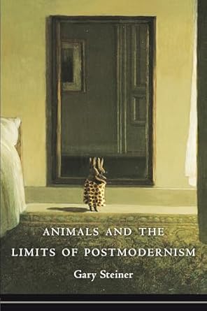 animals and the limits of postmodernism 1st edition gary steiner 0231153422, 978-0231153423