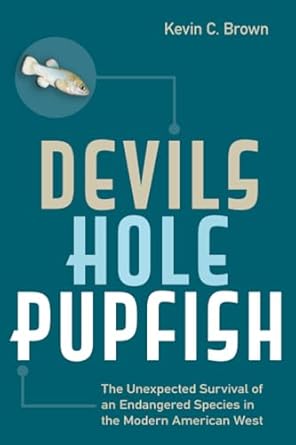 devils hole pupfish the unexpected survival of an endangered species in the modern american west 1st edition