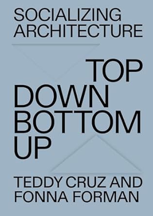 socializing architecture top down / bottom up 1st edition teddy cruz ,fonna forman 0262545187, 978-0262545181