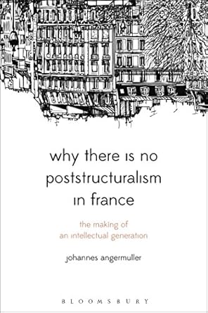 why there is no poststructuralism in france the making of an intellectual generation 1st edition johannes