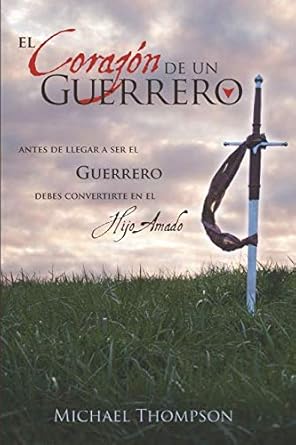 el corazon de un guerrero antes de llegar a ser el guerrero debes convertirte en el hijo amado 1st edition