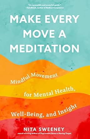 make every move a meditation mindful movement for mental health well being and insight 1st edition nita