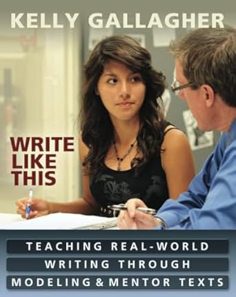 write like this teaching real world writing through modeling and mentor texts 1st edition kelly gallagher