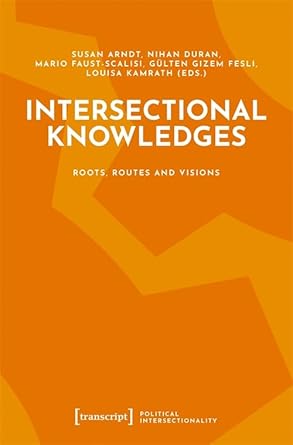 intersectional knowledges roots routes and visions 1st edition susan aleo arndt ,nihan duran ,mario faust