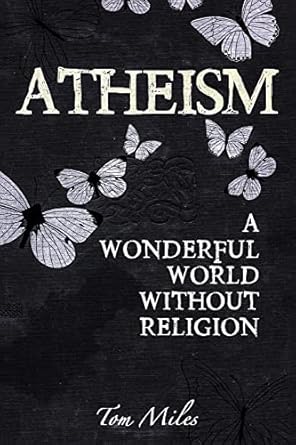 atheism finding the true meaning of life 1st edition tom miles 1515008975, 978-1515008972