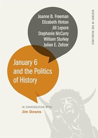 january 6 and the politics of history 1st edition jim downs ,stephanie mccurry ,joanne b freeman ,elizabeth