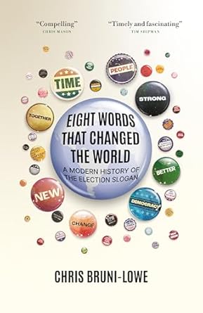 eight words that changed the world a modern history of the election slogan 1st edition chris bruni lowe