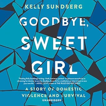 goodbye sweet girl a story of domestic violence and survival 1st edition kelly sundberg ,andi arndt