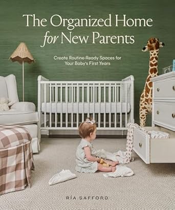 the organized home for new parents create routine ready spaces for your babys first years 1st edition ria