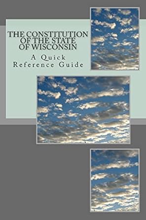 the constitution of the state of wisconsin a quick reference guide 1st edition timothy ball 1726472736,