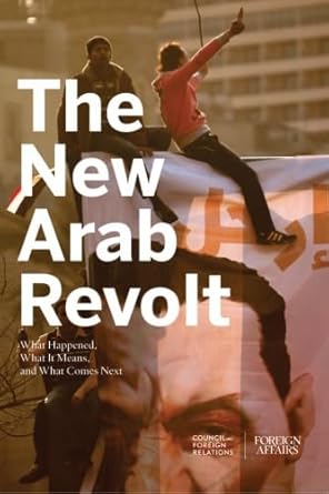 the new arab revolt what happened what it means and what comes next 1st edition council on foreign