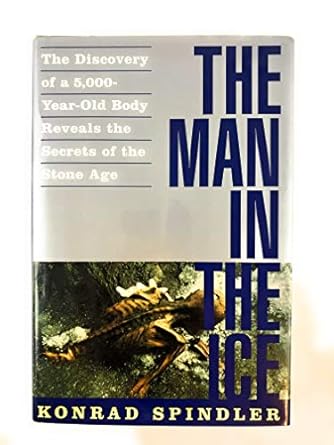 the man in the ice the discovery of a 5 000 year old body reveals the secrets of the stone age 1st edition