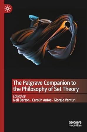 the palgrave companion to the philosophy of set theory 1st edition carolin antos ,neil barton ,giorgio