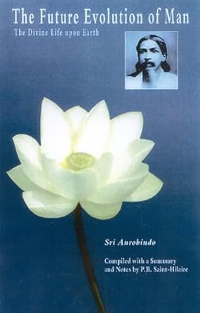 the future evolution of man the divine life upon earth 1st edition sri aurobindo ,saint hilaire 0940985551,