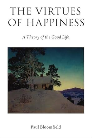 the virtues of happiness a theory of the good life 1st edition paul bloomfield 0199827362, 978-0199827367