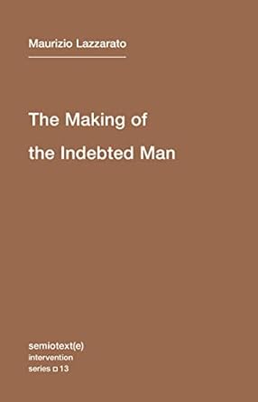 the making of the indebted man an essay on the neoliberal condition / intervention 1st edition maurizio