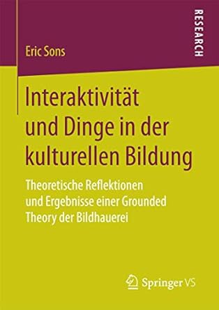 interaktivitat und dinge in der kulturellen bildung theoretische reflektionen und ergebnisse einer grounded