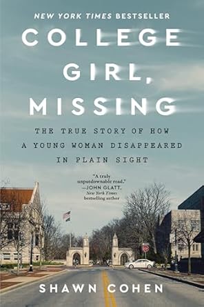 college girl missing the true story of how a young woman disappeared in plain sight 1st edition shawn cohen