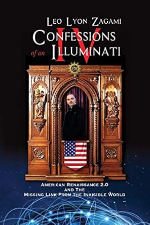 confessions of an illuminati volume iv american renaissance 2 0 and the missing link from the invisible world