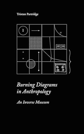 burning diagrams in anthropology an inverse museum 1st edition tristan partridge 168571174x, 978-1685711740