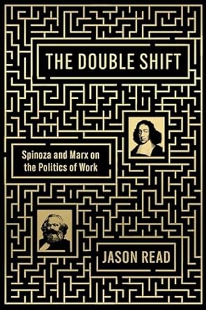 the double shift spinoza and marx on the politics of work 1st edition jason read 1839767626, 978-1839767623