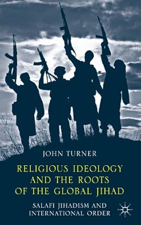 religious ideology and the roots of the global jihad salafi jihadism and international order 1st edition j