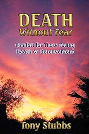 death without fear comfort for those facing death or bereavement 1st edition tony stubbs 0978961161,
