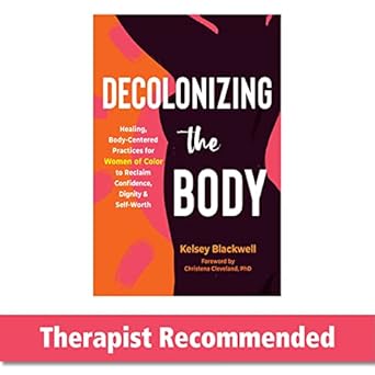 decolonizing the body healing body centered practices for women of color to reclaim confidence dignity and
