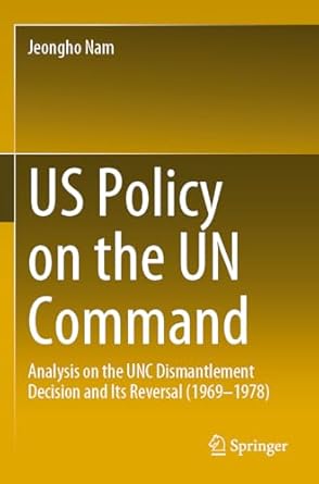 us policy on the un command analysis on the unc dismantlement decision and its reversal 1st edition jeongho