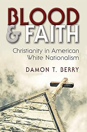 blood and faith christianity in american white nationalism 1st edition damon t berry 081563532x,