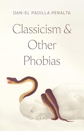 classicism and other phobias 1st edition dan el padilla peralta 0691266182, 978-0691266183