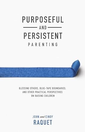 purposeful and persistent parenting blessing others blue tape boundaries and other practical perspectives on