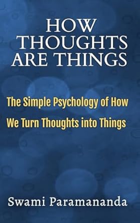 how thoughts are things the simple psychology of how we turn thoughts into things 1st edition swami