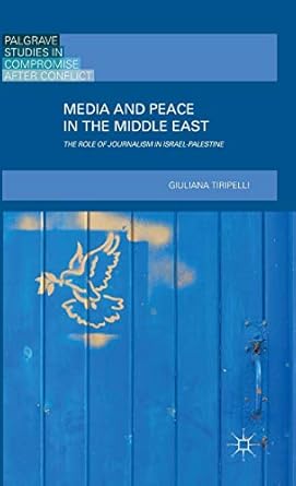 media and peace in the middle east the role of journalism in israel palestine 1st edition giuliana tiripelli