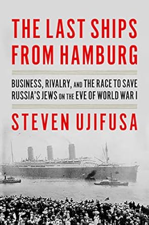 the last ships from hamburg business rivalry and the race to save russias jews on the eve of world war i 1st