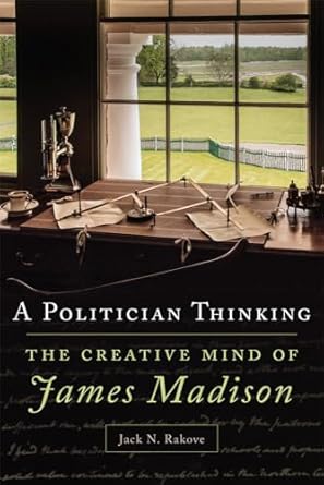 a politician thinking the creative mind of james madison 1st edition jack n rakove 0806168722, 978-0806168722